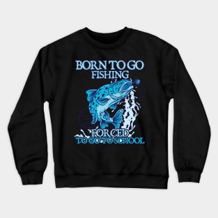 Born To Go Fishing Forced To Go To School Crewneck Sweatshirt